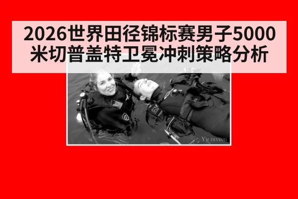 2026世界田径锦标赛男子5000米切普盖特卫冕冲刺策略分析（jiuyou）