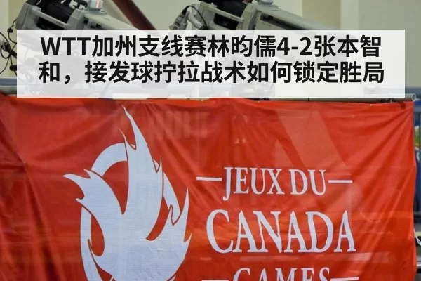 WTT加州支线赛林昀儒4-2张本智和，接发球拧拉战术如何锁定胜局（jiuyou）