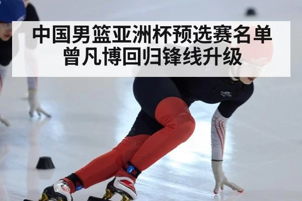 中国男篮亚洲杯预选赛名单 曾凡博回归锋线升级（jiuyou）